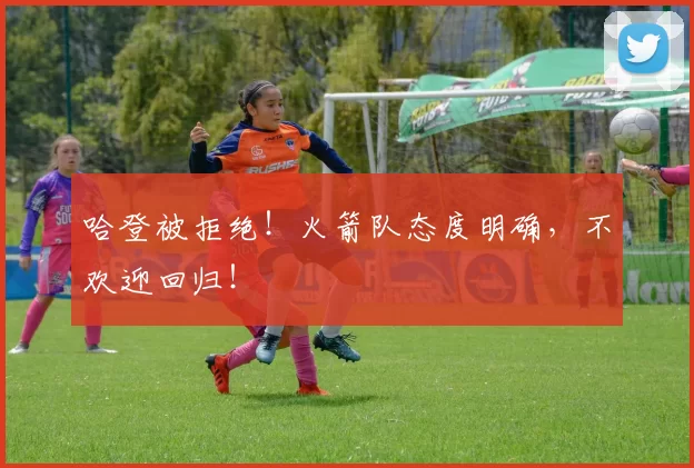 哈登被拒绝！火箭队态度明确，不欢迎回归！