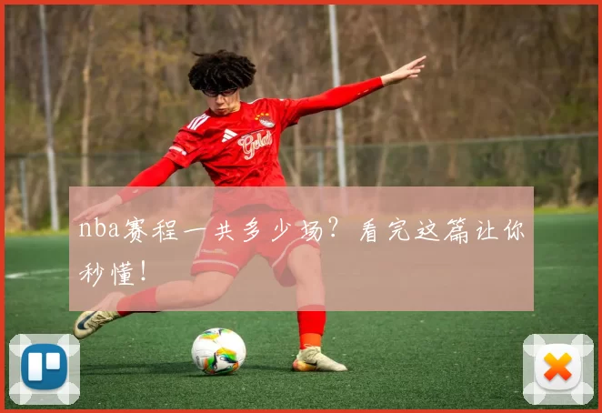 nba赛程一共多少场？看完这篇让你秒懂！