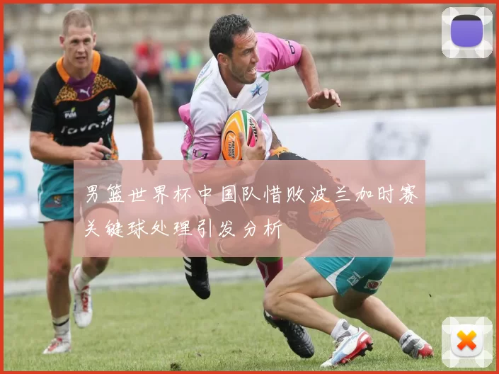 男篮世界杯中国队惜败波兰加时赛关键球处理引发分析