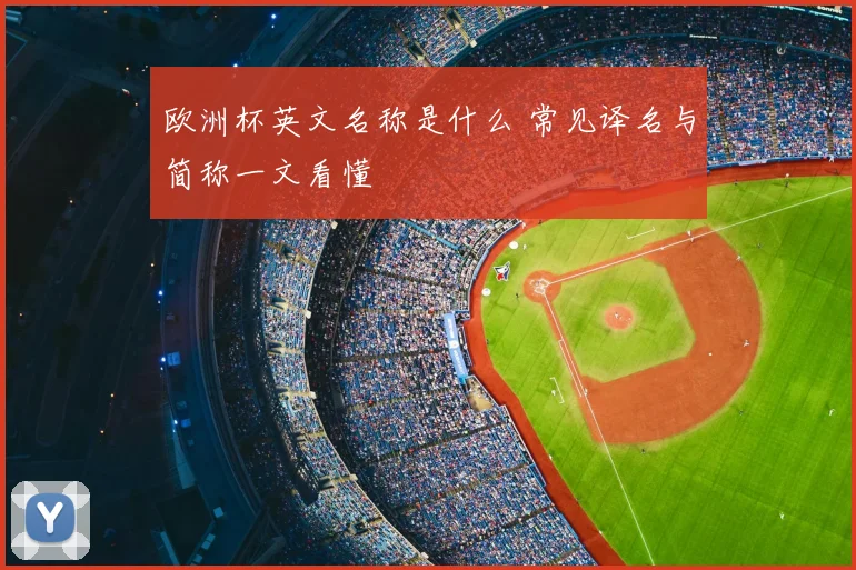 欧洲杯英文名称是什么 常见译名与简称一文看懂