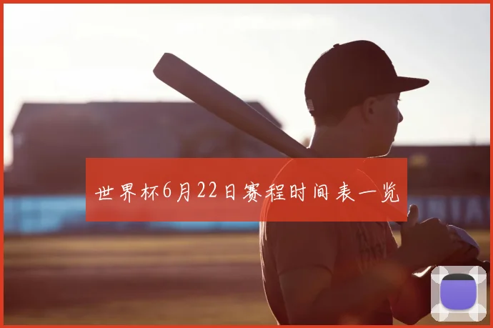 世界杯6月22日赛程时间表一览